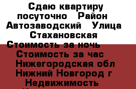 Сдаю квартиру посуточно › Район ­ Автозаводский › Улица ­ Стахановская › Стоимость за ночь ­ 1 000 › Стоимость за час ­ 300 - Нижегородская обл., Нижний Новгород г. Недвижимость » Квартиры аренда посуточно   